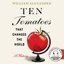 Ten Tomatoes That Changed the World: A History [Audiobook]