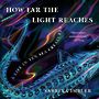 How Far the Light Reaches: A Life in Ten Sea Creatures [Audiobook]