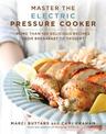 Master the Electric Pressure Cooker: More Than 100 Delicious Recipes from Breakfast to Dessert