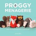 Proggy Menagerie: 20 Soft and Snuggly Rag-Rug Animals to Hook and Sew