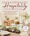 Extraordinary Hospitality for Ordinary Christians: A Radical Approach to Preparing Your Heart & Home for Gospel-Centered Communi