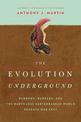 The Evolution Underground: Burrows, Bunkers, and the Marvelous Subterranean World Beneath our Feet