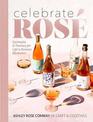 Celebrate Rose: Cocktails and Parties for Life's Rosiest Moments