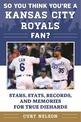 So You Think You're a Kansas City Royals Fan?: Stars, Stats, Records, and Memories for True Diehards