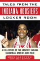 Tales from the Indiana Hoosiers Locker Room: A Collection of the Greatest Indiana Basketball Stories Ever Told