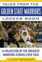 Tales from the Golden State Warriors Locker Room: A Collection of the Greatest Warriors Stories Ever Told