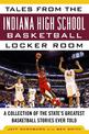 Tales from the Indiana High School Basketball Locker Room: A Collection of the State's Greatest Basketball Stories Ever Told