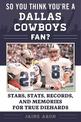 So You Think You're a Dallas Cowboys Fan?: Stars, Stats, Records, and Memories for True Diehards