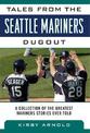 Tales from the Seattle Mariners Dugout: A Collection of the Greatest Mariners Stories Ever Told