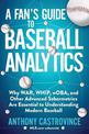 A Fan's Guide to Baseball Analytics: Why WAR, WHIP, wOBA, and Other Advanced Sabermetrics Are Essential to Understanding Modern