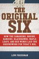 The Original Six: How the Canadiens, Bruins, Rangers, Blackhawks, Maple Leafs, and Red Wings Laid the Groundwork for Today?s Nat