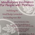 Mindfulness Meditation for People with Psoriasis: Mobilizing the Mind-Body Connection for Healing Your Skin