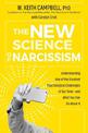 The New Science of Narcissism: Understanding One of the Greatest Psychological Challenges of Our Time-and What You Can Do About