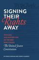 Signing Their Rights Away: The Fame and Misfortune of the Men Who Signed the United States Constitution