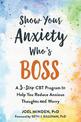 Show Your Anxiety Who's Boss: A Three-Step CBT Program to Help You Reduce Anxious Thoughts and Worry