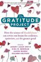 The Gratitude Project: How Cultivating Thankfulness Can Rewire Your Brain for Resilience, Optimism, and the Greater Good