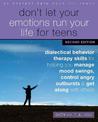 Don't Let Your Emotions Run Your Life for Teens, Second Edition: Dialectical Behavior Therapy Skills for Helping You Manage Mood