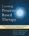 Learning Process-Based Therapy: A Skills Training Manual for Targeting the Core Processes of Psychological Change in Clinical Pr