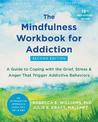 The Mindfulness Workbook for Addiction: A Guide to Coping with the Grief, Stress, and Anger that Trigger Addictive Behaviors