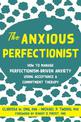 The Anxious Perfectionist: Acceptance and Commitment Therapy Skills to Deal with Anxiety, Stress, and Worry Driven by Perfection