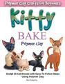 KITTY BAKE Polymer Clay: Sculpt 20 Cat Breeds with Easy-To-Follow Steps Using Polymer Clays