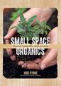 Small Space Organics: Creating Sustainable, Edible Gardens