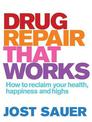 Drug Repair That Works: How to reclaim your health, happiness and highs