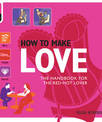 How to Make Love: The Handbook for the Red-Hot Lover