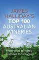 James Halliday's Top 100 Australian Wineries: From Vines to Wines, Histories to Vintages