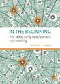 In the Beginning: The brain, early development and learning