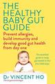 The Healthy Baby Gut Guide: Prevent allergies, build immunity and develop good gut health from day one