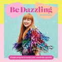 Be Dazzling: Simple Projects to Make Your Wardrobe Sparkle