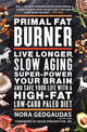 Primal Fat Burner: Live longer, slow aging, super-power your brain and save your life with a high-fat, low-carb paleo diet