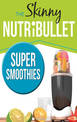 THE SKINNY NUTRIBULLET SUPER SMOOTHIES