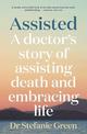 Assisted: A doctor's story of assisting death and embracing life