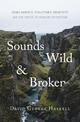 Sounds Wild and Broken: Sonic Marvels, Evolution's Creativity and the Crisis of Sensory Extinction