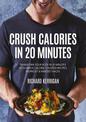 Crush Calories In 20 Minutes: Transform Your Body In 20 Minutes With Simple Calorie Counted Recipes, Workout & Mindset Hacks