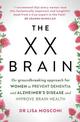 The XX Brain: The groundbreaking approach for women to prevent dementia and Alzheimer's Disease and improve brain health