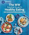 The WW Essential Guide to Healthy Eating: Our 100+ most popular recipes & expert advice for wellness