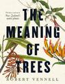 The Meaning Of Trees: The bestselling guide to New Zealand's native plants