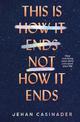 This Is Not How It Ends: FIGHT DEPRESSION AND ANXIETY BY REWRITING YOUR STORY