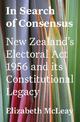 In Search of Consensus: New Zealand's Electoral Act 1956 and its Constitutional Legacy