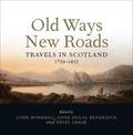 Old Ways New Roads: Travels in Scotland 1720-1832