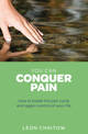 You Can Conquer Pain: How to break the pain cycle and regain control of your life