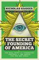 The Secret Founding of America: The Real Story of Freemasons, Puritans, and the Battle for the New World