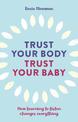 Trust Your Body, Trust Your Baby: How learning to listen changes everything