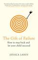 The Gift Of Failure: How to Step Back and Let Your Child Succeed