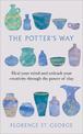 The Potter's Way: Heal your Mind and Unleash your Creativity through the Power of Clay