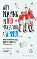 Why Playing in Red Makes You a Winner...: And Other Amazing Sports Statistics Phenomena