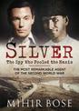 Silver: The Spy Who Fooled the Nazis: The Most Remarkable Agent of the Second World War